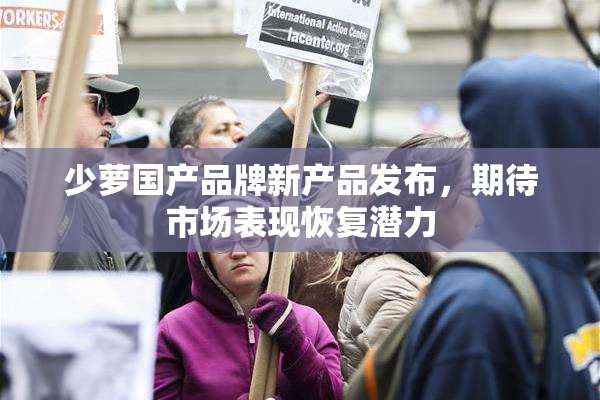 少萝国产品牌新产品发布，期待市场表现恢复潜力