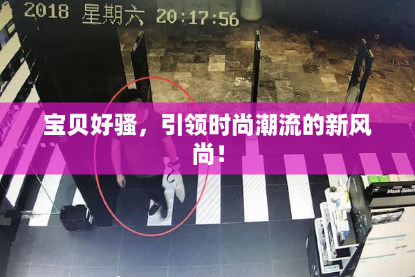宝贝好骚，引领时尚潮流的新风尚！