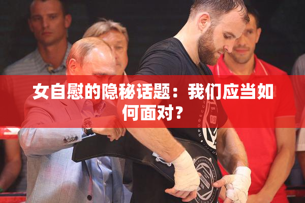 女自慰的隐秘话题：我们应当如何面对？