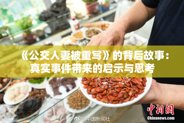《公交人妻被重写》的背后故事：真实事件带来的启示与思考