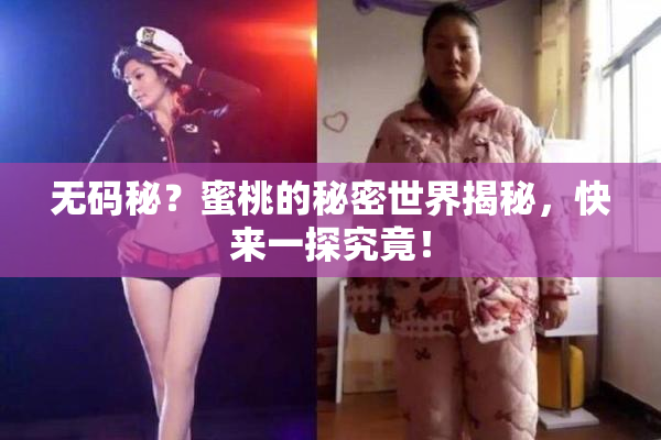 无码秘？蜜桃的秘密世界揭秘，快来一探究竟！