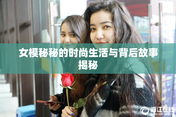 女模秘秘的时尚生活与背后故事揭秘