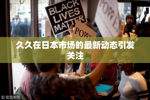 久久在日本市场的最新动态引发关注