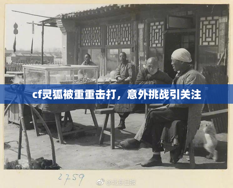 cf灵狐被重重击打，意外挑战引关注