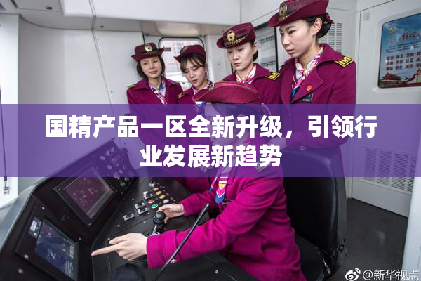 国精产品一区全新升级，引领行业发展新趋势