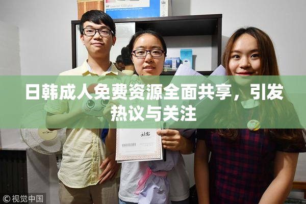 日韩成人免费资源全面共享，引发热议与关注