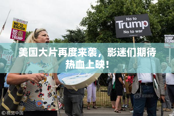 美国大片再度来袭，影迷们期待热血上映！