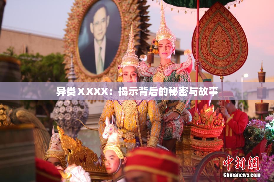 异类ⅩXXX：揭示背后的秘密与故事