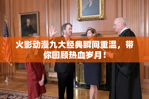 火影动漫九大经典瞬间重温，带你回顾热血岁月！