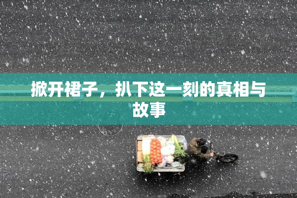 掀开裙子，扒下这一刻的真相与故事
