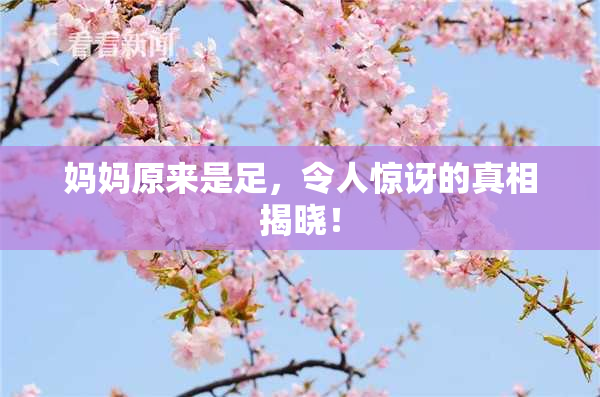 妈妈原来是足，令人惊讶的真相揭晓！