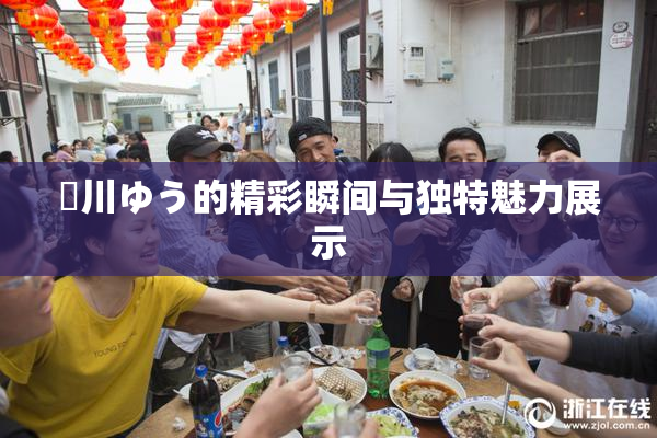姫川ゆう的精彩瞬间与独特魅力展示
