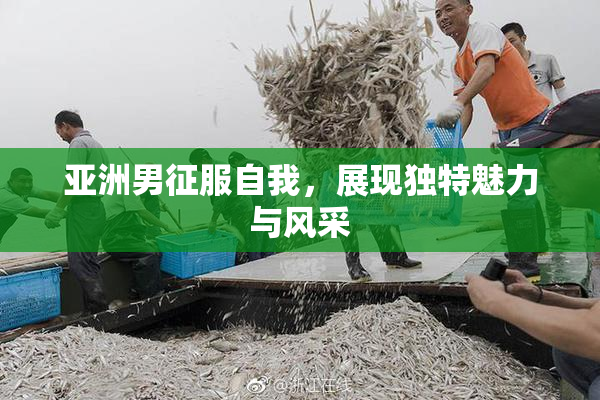 亚洲男征服自我，展现独特魅力与风采