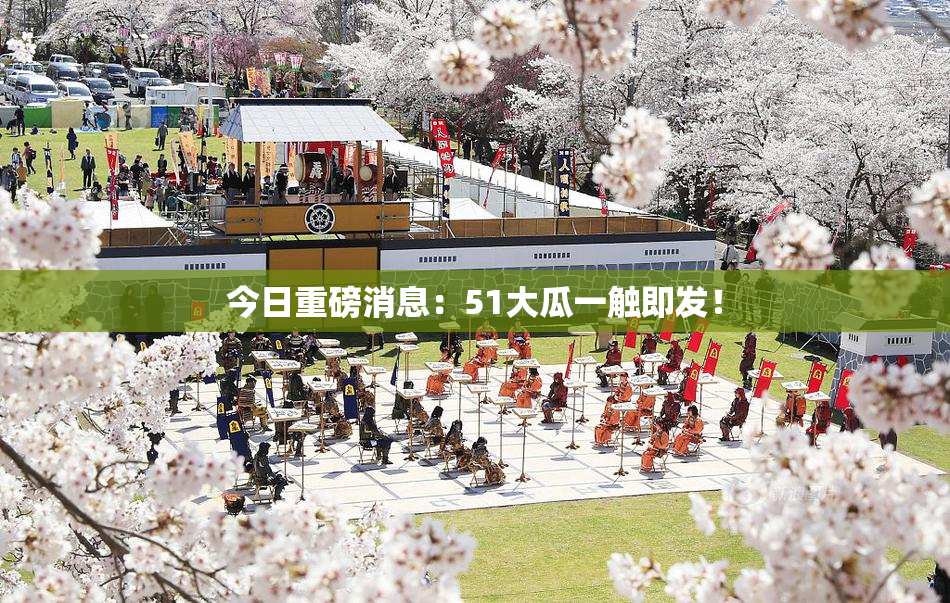 今日重磅消息：51大瓜一触即发！