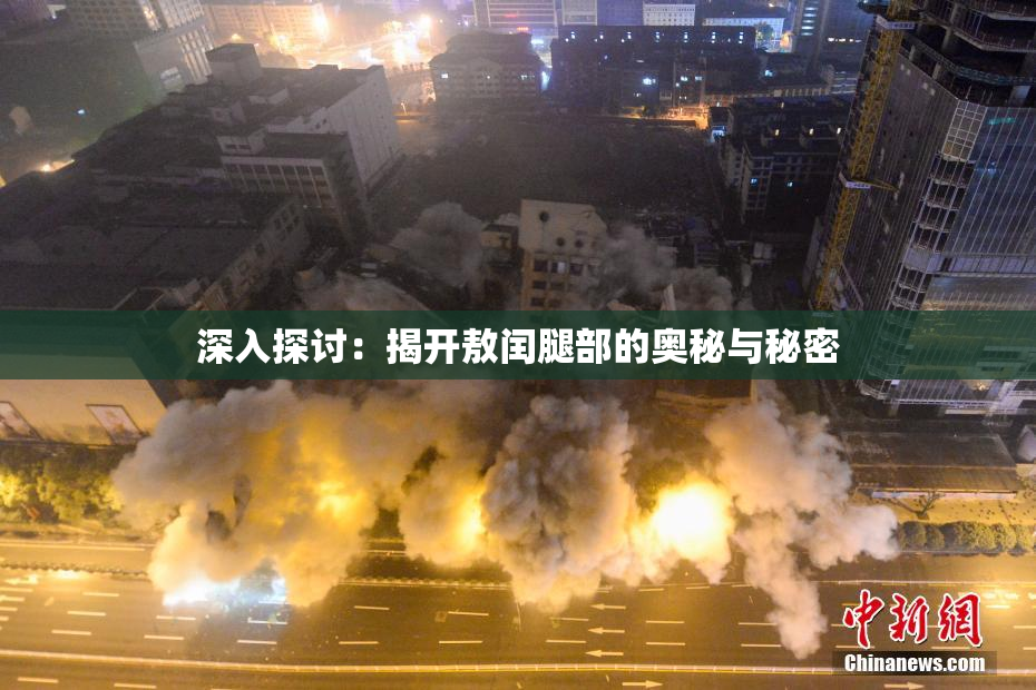 深入探讨：揭开敖闰腿部的奥秘与秘密