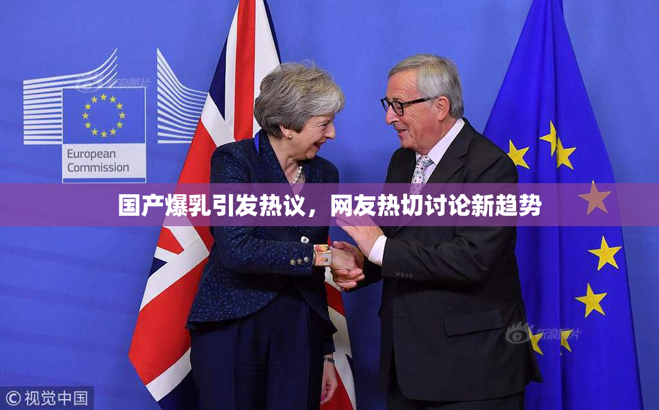 国产爆乳引发热议，网友热切讨论新趋势