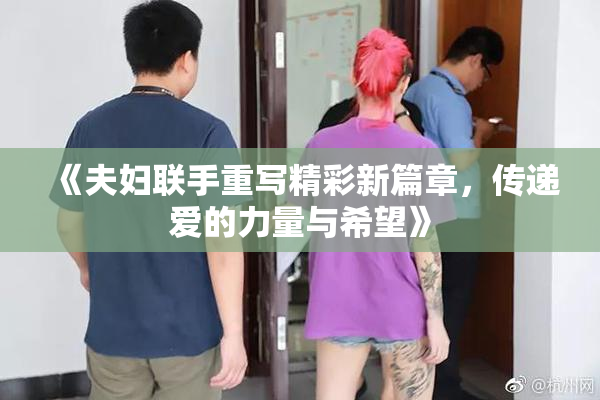 《夫妇联手重写精彩新篇章，传递爱的力量与希望》