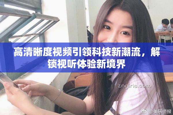 高清晰度视频引领科技新潮流，解锁视听体验新境界