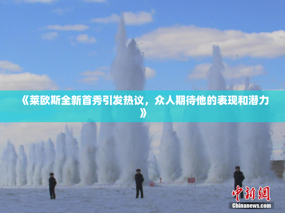 《莱欧斯全新首秀引发热议，众人期待他的表现和潜力》
