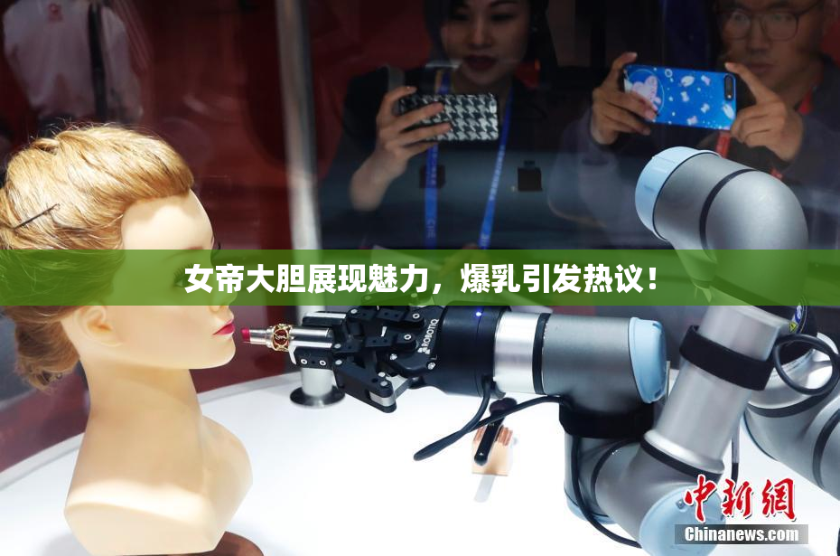 女帝大胆展现魅力，爆乳引发热议！