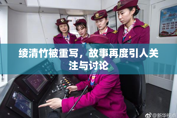 绫清竹被重写，故事再度引人关注与讨论