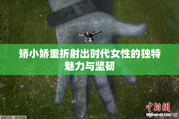 矫小娇重折射出时代女性的独特魅力与坚韧