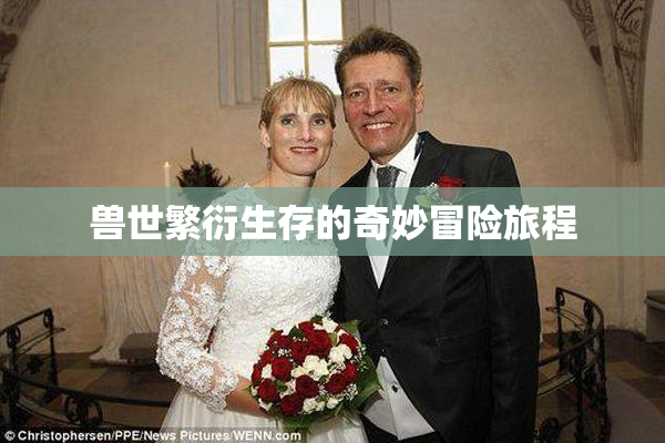 兽世繁衍生存的奇妙冒险旅程