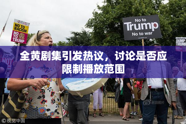 全黄剧集引发热议，讨论是否应限制播放范围