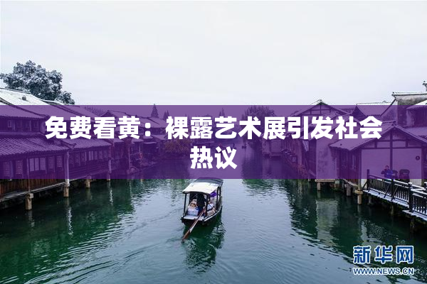 免费看黄：裸露艺术展引发社会热议