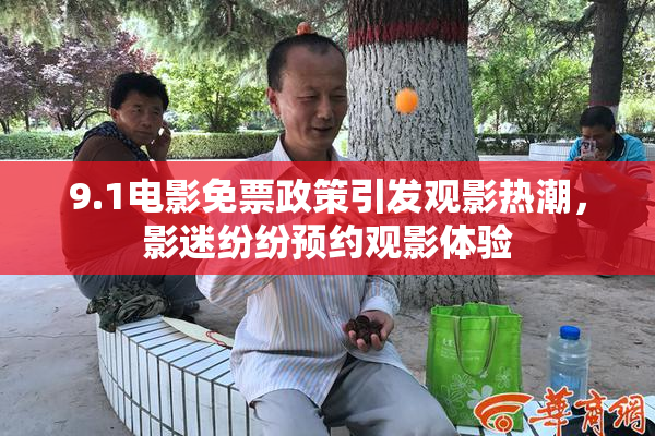 9.1电影免票政策引发观影热潮，影迷纷纷预约观影体验