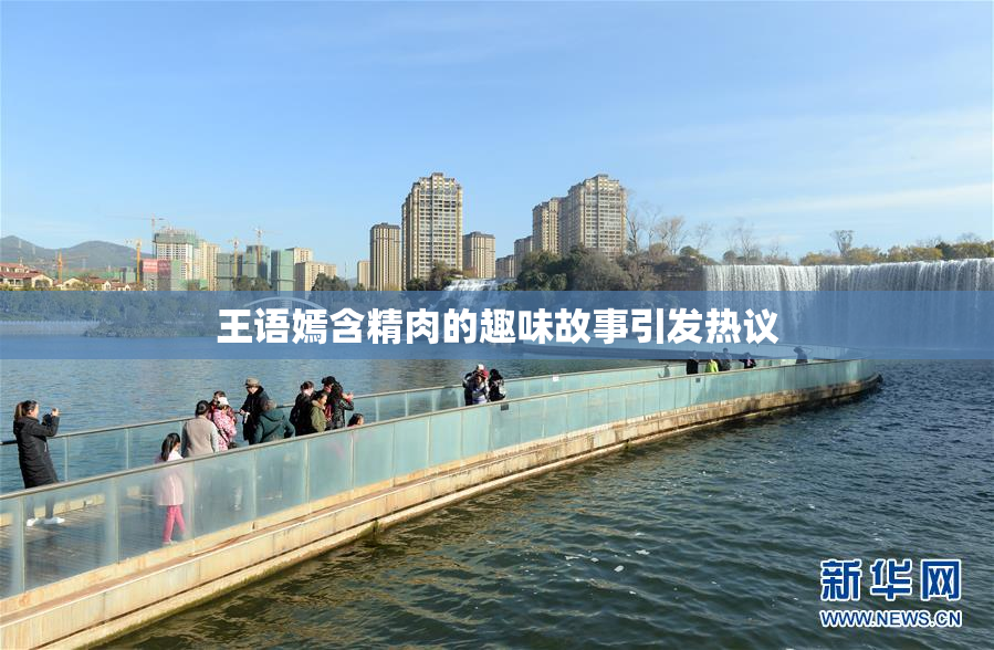 王语嫣含精肉的趣味故事引发热议