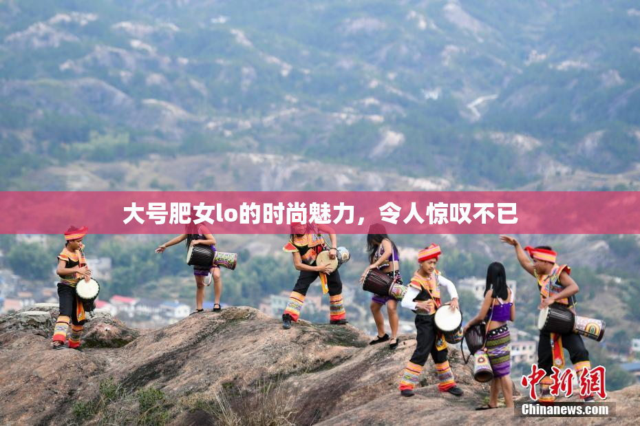 大号肥女lo的时尚魅力，令人惊叹不已