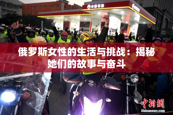 俄罗斯女性的生活与挑战：揭秘她们的故事与奋斗