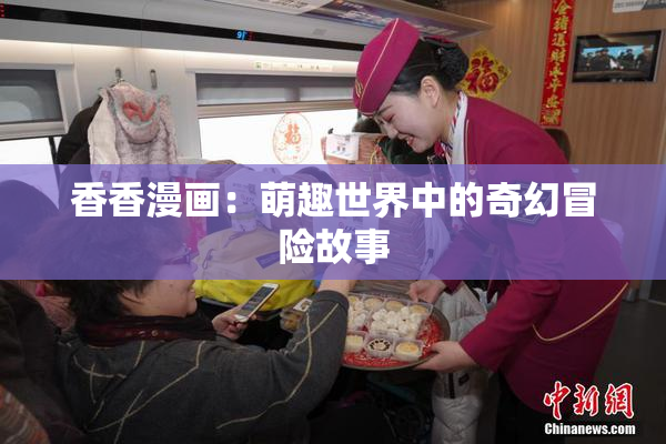香香漫画：萌趣世界中的奇幻冒险故事