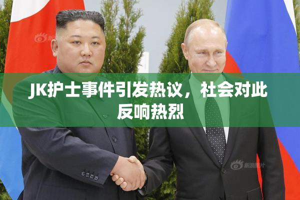 JK护士事件引发热议，社会对此反响热烈