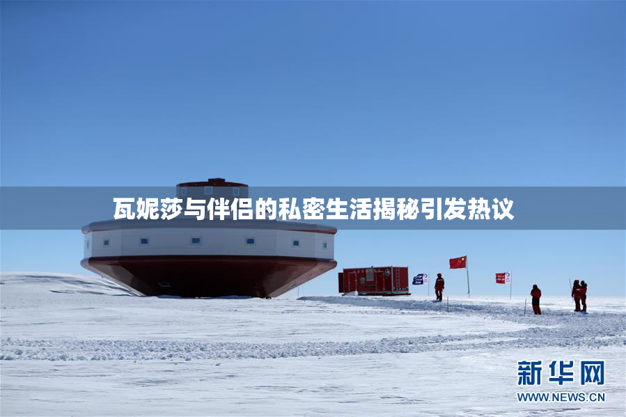 瓦妮莎与伴侣的私密生活揭秘引发热议