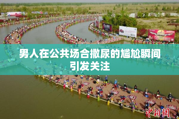 男人在公共场合撒尿的尴尬瞬间引发关注