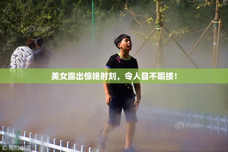 美女露出惊艳时刻，令人目不暇接！