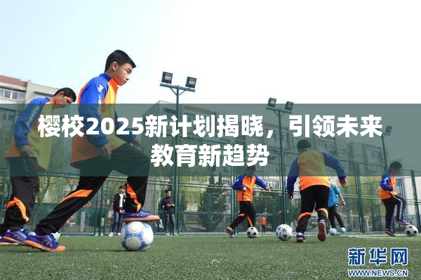 樱校2025新计划揭晓，引领未来教育新趋势
