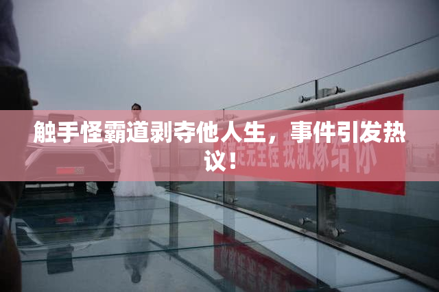 触手怪霸道剥夺他人生，事件引发热议！