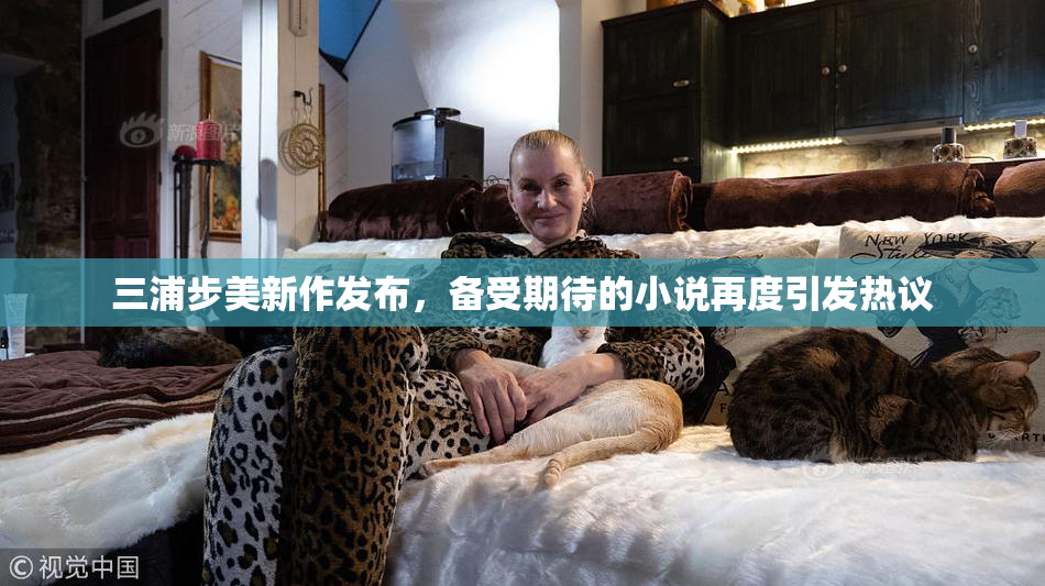 三浦步美新作发布，备受期待的小说再度引发热议