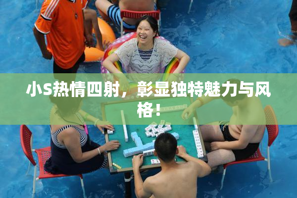 小S热情四射，彰显独特魅力与风格！