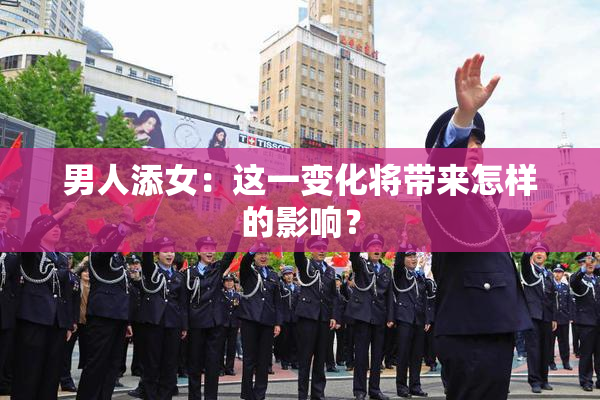 男人添女：这一变化将带来怎样的影响？