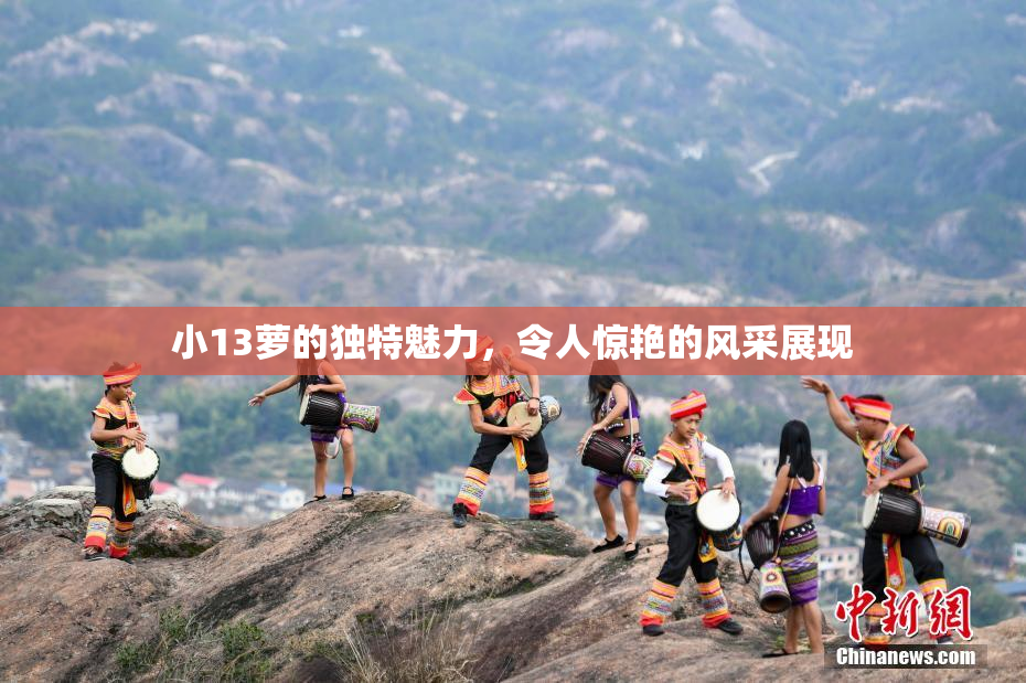 小13萝的独特魅力，令人惊艳的风采展现