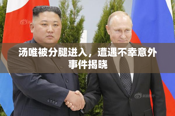 汤唯被分腿进入，遭遇不幸意外事件揭晓