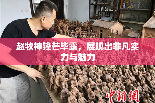 赵牧神锋芒毕露，展现出非凡实力与魅力
