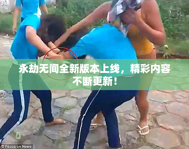 永劫无间全新版本上线，精彩内容不断更新！