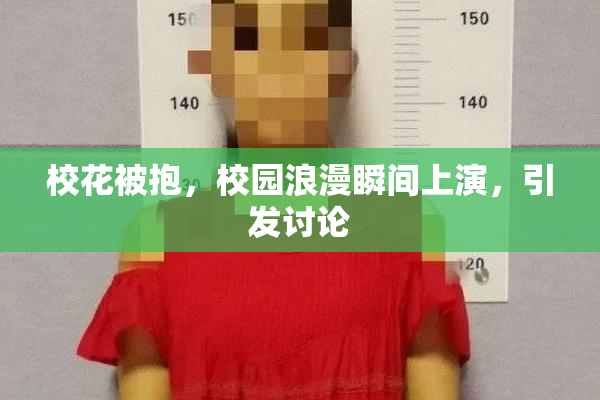 校花被抱，校园浪漫瞬间上演，引发讨论