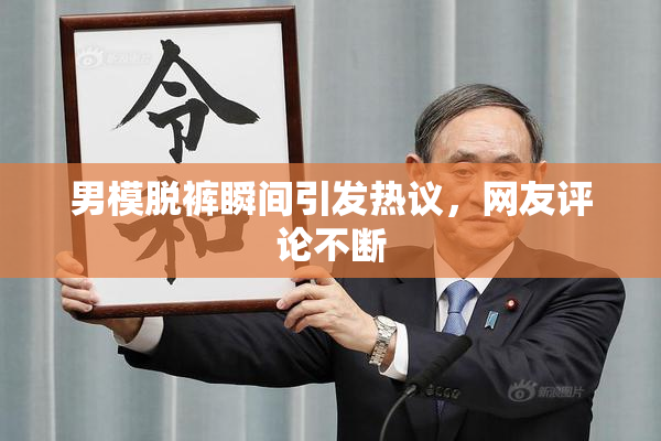 男模脱裤瞬间引发热议，网友评论不断