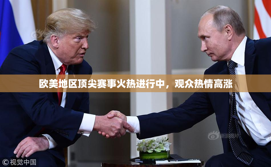 欧美地区顶尖赛事火热进行中，观众热情高涨
